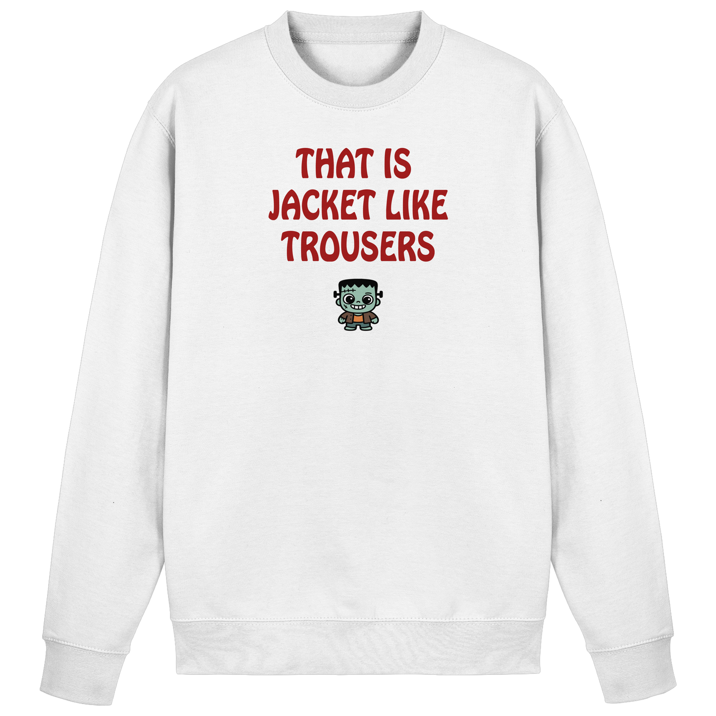 That is jacket like trousers - Basic Sweatshirt