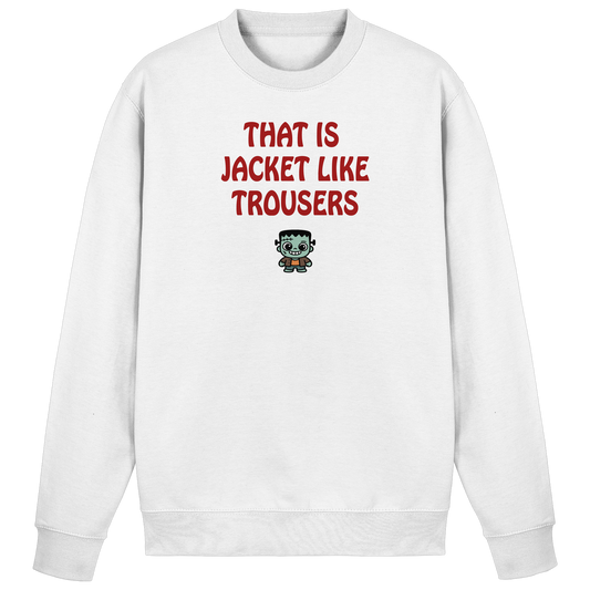 That is jacket like trousers - Basic Sweatshirt