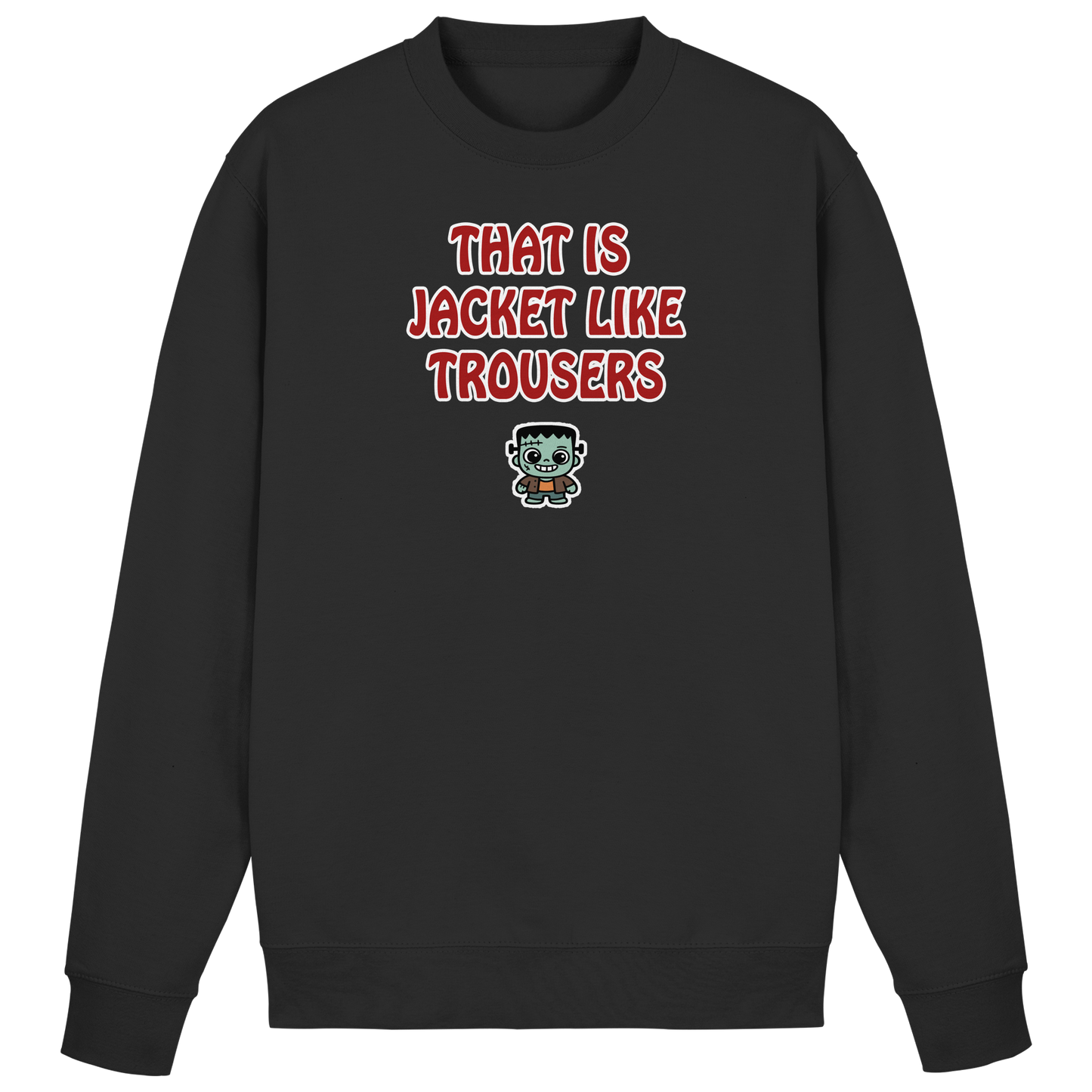 That is jacket like trousers - Basic Sweatshirt