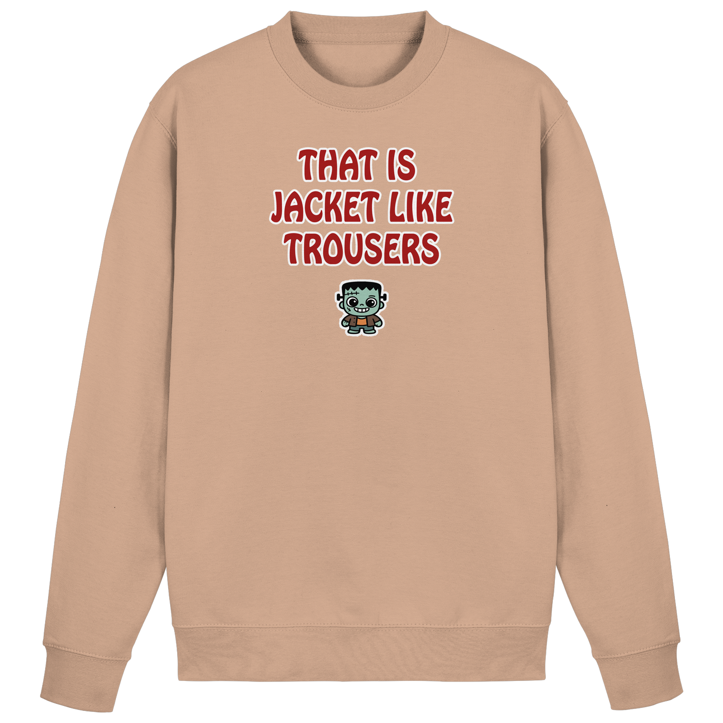 That is jacket like trousers - Basic Sweatshirt