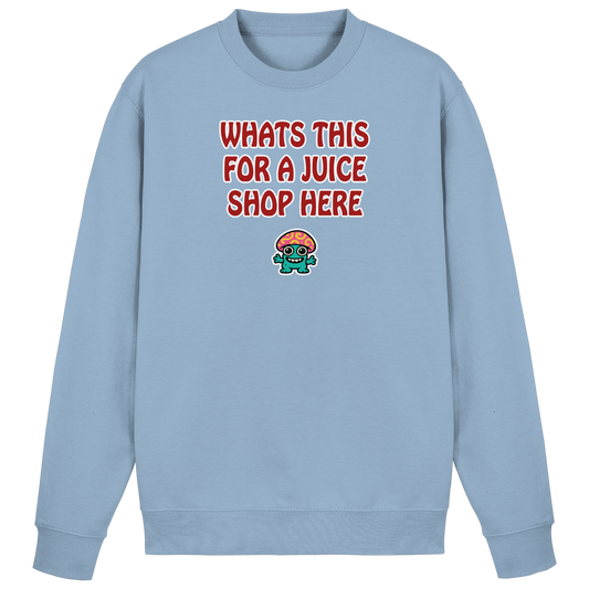 Whats this for a juice shop here - Basic Sweatshirt