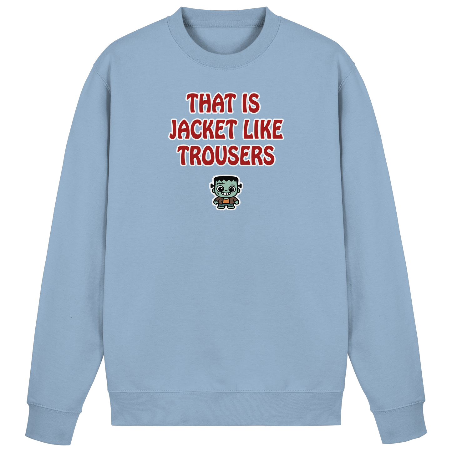 That is jacket like trousers - Basic Sweatshirt