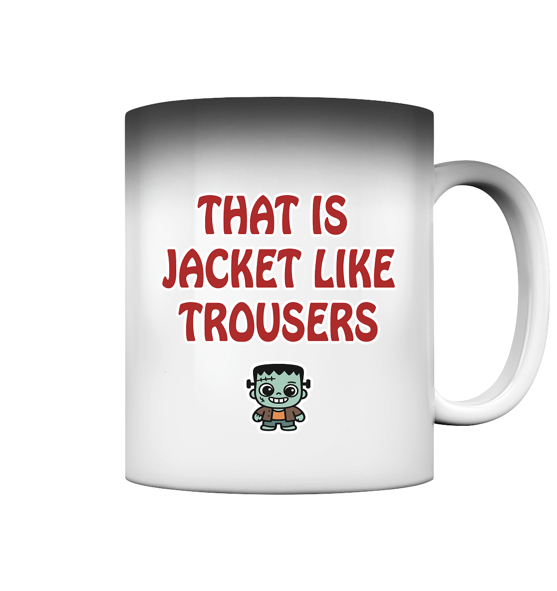 That is jacket like trousers - Magic Mug