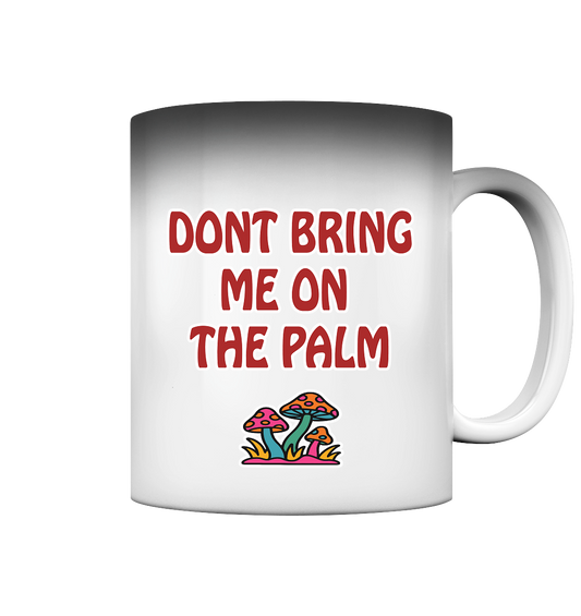 Dont bring me on the palm - Magic Mug