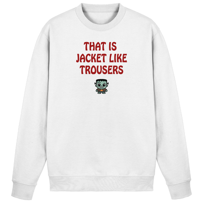 That is jacket like trousers - Basic Sweatshirt