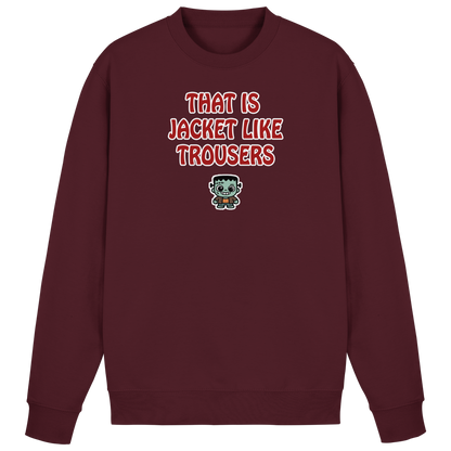 That is jacket like trousers - Basic Sweatshirt
