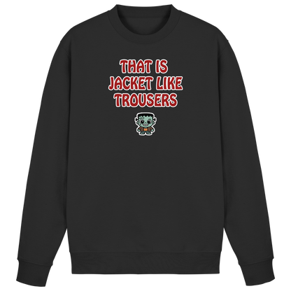 That is jacket like trousers - Basic Sweatshirt