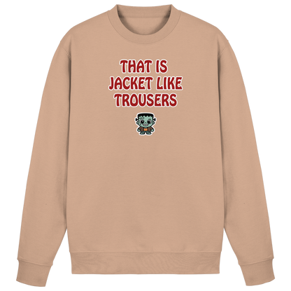 That is jacket like trousers - Basic Sweatshirt