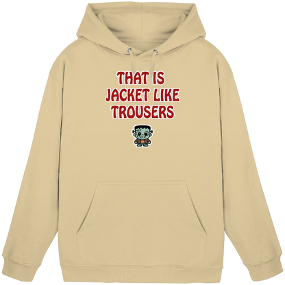 That is jacket like trousers - Basic Unisex Hoodie